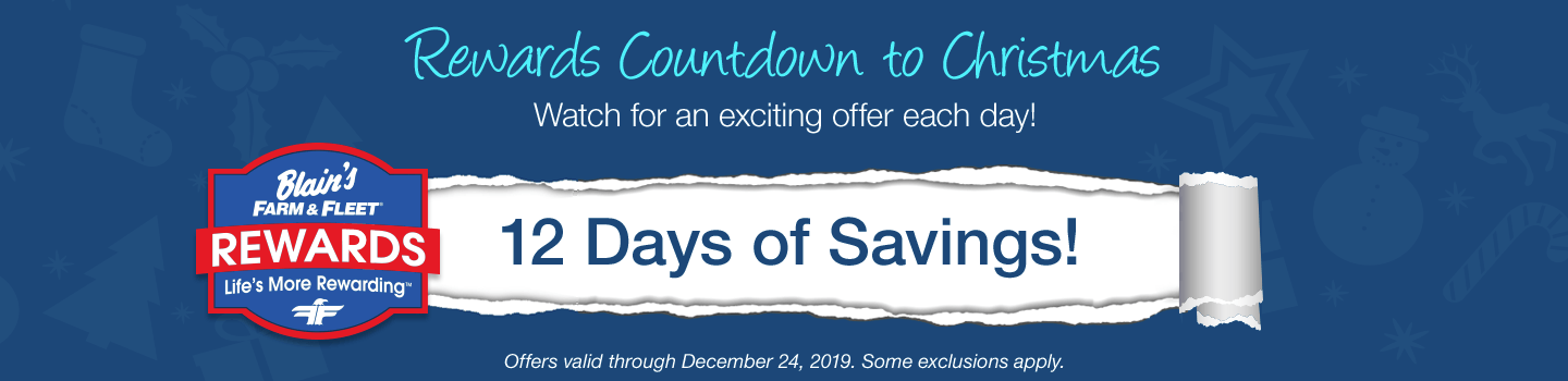 Rewards Countdown to Christmas. Watch for an exciting offer each day! 12 Days of Savings! Offer valid through December 24, 2019. Some exclusions apply.